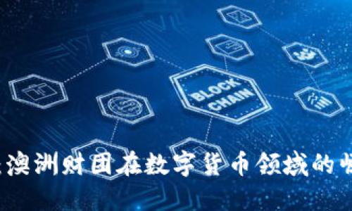 深入探讨:澳洲财团在数字货币领域的崛起与创新
