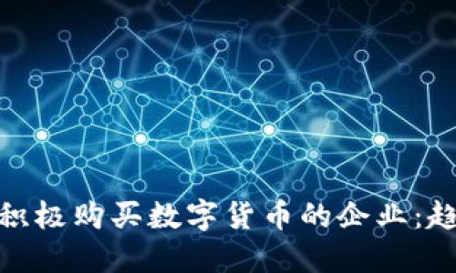探索那些积极购买数字货币的企业:趋势与影响