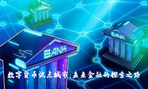 数字货币试点城市:未来金融的探索之路