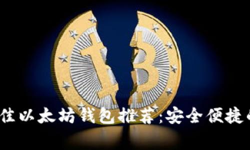 2023年十大最佳以太坊钱包推荐:安全便捷的数字资产管家
