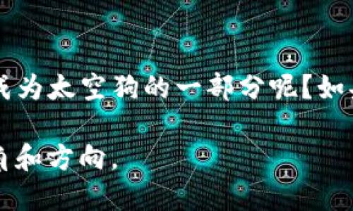 空间狗：探讨数字货币的未来与影响

太空狗、数字货币、区块链、加密货币/guanjianci

引言：太空狗的崛起
在近几年的金融市场上，数字货币如雨后春笋般涌现，其中“太空狗”这个名字无疑引起了广泛的关注。你有没有想过，为什么会有这么多狗狗币相关的虚拟货币冒出？是因为可爱的形象、独特的社区文化，还是背后潜藏的投资机会？

太空狗的背景与定义
首先，让我们来了解一下太空狗这个数字货币的起源。太空狗（Space Dog）灵感来源于狗狗币（Doge）及其背后的文化。狗狗币最初是作为一种幽默而轻松的数字货币而诞生，但随着时间的推移，它的社区和影响力逐渐扩大，甚至在某些方面超越了比特币。你是否注意到，许多投资者不仅仅是在寻找利润，更在寻求一种归属感和文化认同？

太空狗的生态系统
太空狗不仅是一种数字货币，更是一个包容的社区。其生态系统覆盖了从交易、投资到慈善的不同领域。例如，太空狗社区常常发起各种活动，募集资金用于支持动物福利和科学探索等项目。这种结合是否让你觉得太空狗与其他数字货币之间存在着某种独特的联系？

数字货币的排名与市场动态
数字货币的市场瞬息万变，时间越久，很多货币的地位会发生剧烈变化。例如，在一个交易日内，太空狗的市场排名可能会因为投资者的情绪波动而发生很大变动。这让无数投资者陷入迷茫，赚了又亏，亏了又赚。你是不是也这样觉得，数字货币市场复杂而又充满变数？

太空狗与其他数字货币的比较
在提及太空狗时，总是难免要与其他主流数字货币进行比较，特别是以比特币和以太坊为代表的老牌币种。太空狗是一个相对年轻的数字货币，其主要特点是易于购买、低交易费用和友好的社区。相比之下，比特币虽稳重，但成长速度缓慢。而以太坊则突出在其智能合约功能上。你是否认为这让太空狗在某些方面具备了竞争优势？

技术层面：区块链的支持
太空狗的运行依托于区块链技术，这不仅增强了它的安全性与透明度，更使得交易过程高效、便捷。区块链技术的去中心化特性意味着无论是投资者还是普通用户，都能够在这里找到自己的立足点。你是否觉得，在区块链的背后，孕育着许多未来的可能性？

太空狗的社区文化
除了技术本身，太空狗还有着独特而充满生机的社区文化。这个社区鼓励成员之间的互动交流，通过论坛、社交平台等多种渠道分享投资经验、市场动态和心得体会。这种文化氛围，是不是让你想到了那些热衷于某个共同爱好的圈子？

投资策略：如何看待太空狗？
对于想要投资太空狗的朋友，首先应当明确自己的投资目的。是希望短期获利，还是想要参与到其生态系统中？很多人开始了解到，投资太空狗并非仅仅是为了追求价格的波动，更是在于参与这个有趣的社区和价值创造。你是否认同这种思想？

未来展望：太空狗的潜力
在对未来进行展望时，我们也许会感到困惑。太空狗的潜力在哪里？它能够持久地站稳脚跟吗？随着越来越多的人参与数字货币市场，太空狗的未来走向引发了广泛的讨论。很多分析师认为，如果太空狗能够持续吸引新用户，并保持积极的社区活动，它完全可以成为新的市场领军者。你是不是也在期待着，这个小狗狗能为我们带来怎样的惊喜？

总结：太空狗的魅力所在
总之，太空狗不仅仅是一种数字货币，它承载了用户的情感、社区的信任和未来的希望。在这个充满机遇与挑战的市场中，你又是否已经准备好加入这个团队，成为太空狗的一部分呢？如果你对数字货币感兴趣，不妨更多地了解和参与其中。毕竟，未来的走势未必如我们预期，做好准备，才是明智之计。

通过探索太空狗这一独特的数字货币，你是不是感到了一种不同以往的投资体验？将自己置身于这样的文化与社区中，或许会为你的投资旅程带来全新的视角和方向。