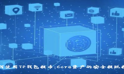 如何使用TP钱包提币:Core资产的安全提现指南