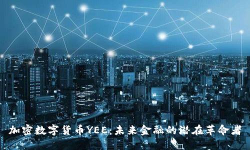 加密数字货币YEE：未来金融的潜在革命者