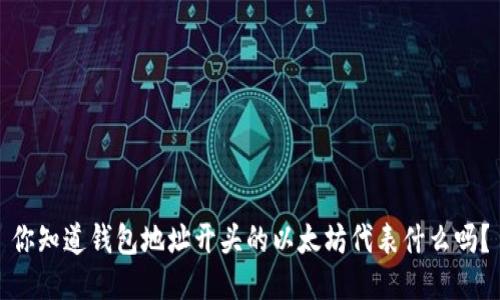 你知道钱包地址开头的以太坊代表什么吗？