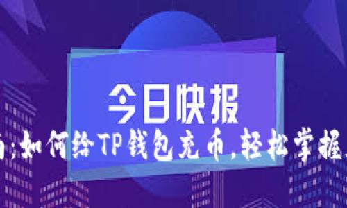 详细指南：如何给TP钱包充币，轻松掌握充币技巧