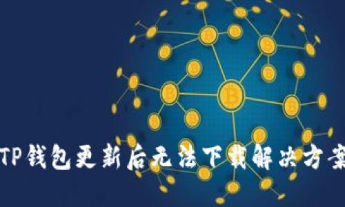 TP钱包更新后无法下载解决方案