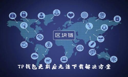 TP钱包更新后无法下载解决方案