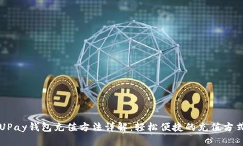 UPay钱包充值方法详解:轻松便捷的充值方式