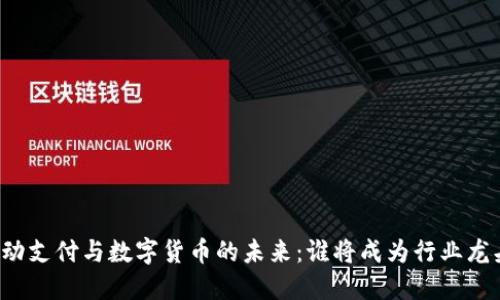 移动支付与数字货币的未来:谁将成为行业龙头?