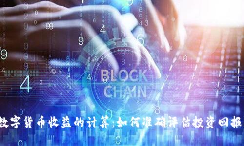 数字货币收益的计算：如何准确评估投资回报？