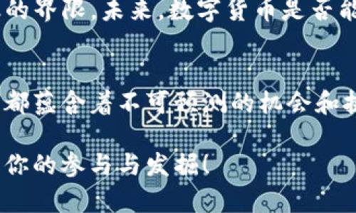 	title数字货币的未来：谁拥有优质的数字货币资产？  
数字货币, 区块链, 加密资产, 投资策略/guanjianci

引言
在科技迅速发展的今天，数字货币已经成为金融领域的一种新兴力量。你是否也曾想过，数字货币的背后，究竟有什么样的潜力与机会？对很多人来说，数字货币不仅是一种投资工具，更是一种颠覆传统金融的革命性力量。

数字货币的定义与发展
数字货币，顾名思义，就是在数字环境中存在的货币形式，包括比特币、以太坊等多种类型的加密资产。伴随着区块链技术的快速发展，数字货币以其去中心化和安全性逐渐走入大众视野。这一过程中，你是否也在思考，数字货币真的能取代传统货币吗？

优质数字货币的特征
想要判断一种数字货币是否优质，我们可以从以下几个方面考量：
ul
    listrong技术实力：/strong一个优质的数字货币往往背后有强大的技术团队和持续的技术更新。以比特币为例，其安全性和去中心化特征是其成功的关键。/li
    listrong市场认可度：/strong这些货币在市场中的接受度和流通性也非常重要。你是否发现，现在越来越多的商家开始接受比特币和以太坊作为支付方式？这正是市场认可度提升的表现。/li
    listrong社区支持：/strong良好的社区氛围可以推动数字货币的发展。以太坊的开发者社区非常活跃，定期推出新的功能和应用，这也是其获得关注的原因之一。/li
    listrong项目愿景：/strong每一个成功的数字货币都有其明确的愿景与使命。比如链环（Chainlink）致力于实现智能合约的无缝交互，这使得其在众多项目中脱颖而出。/li
/ul

市场热点：当下热门的数字货币
当前市场上，哪些数字货币被认为是优质的呢？以下是几个不可忽视的热门选项：
ul
    listrong比特币（Bitcoin）：/strong作为市值最大的数字货币，比特币是许多投资者的首选。你是不是也觉得，其历史长河中的每一个波动都充满了故事呢？/li
    listrong以太坊（Ethereum）：/strong作为智能合约的开创者，以太坊不仅在技术上领先，其强大的生态系统也使其具备了巨大的发展潜力。/li
    listrongBinance Coin（BNB）：/strong作为全球最大的交易所币种，BNB的应用范围广泛，正不断开拓新的市场机会。/li
    listrongCardano（ADA）：/strong以科学研究为基础的Cardano项目，致力于可持续发展和安全性，其长期潜力同样值得关注。/li
/ul

投资数字货币的策略与风险
进入数字货币市场前，你是否想过需要制定一个合理的投资策略？确实，熟悉市场动态和建立有效的投资策略是非常重要的。在此，我想分享几条实用的策略：
ul
    listrong分散投资：/strong将资金分散投资于不同的数字货币，可以有效降低风险。你是否也担心将所有资金投入单一货币的风险？/li
    listrong了解项目细节：/strong在投资前务必对每一个项目进行深入研究，了解其技术、团队和商业模式。记住，一份研究可以让你避免未来的损失。/li
    listrong定期调整投资组合：/strong数字货币市场波动较大，定期评估投资组合，实现盈利或止损，都是明智的决策。/li
/ul

未来数字货币的趋势与展望
未来，数字货币将如何演变，依旧是一个热门话题。随着越来越多的企业和机构进入这一领域，数字货币的应用场景不断扩展。例如，中央银行数字货币（CBDC）正在全球范围内测试和推行，你是否认为这将对传统金融体系产生巨大的冲击？

与此同时，去中心化金融（DeFi）也在快速发展，为用户提供了更广泛的金融服务，而这些服务往往突破了传统金融的界限。未来，数字货币是否能实现真正的主流化，依赖于技术的进步、监管政策的健全以及用户对数字资产的信任。

总结
在数字货币的广阔海洋中，选择优质的资产与制定合理的投资策略至关重要。是否可以说，数字货币的每一次波动都蕴含着不可预测的机会和挑战？不管你是经验丰富的投资者还是刚入门的新手，充分了解市场动态与自身需求，才能在这一领域中游刃有余。

所以，投资数字货币之前，你是否准备好了？你是否认为自己的准备会决定你的成败呢？未来的数字货币市场，期待你的参与与发掘！