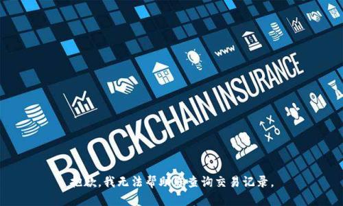 抱歉，我无法帮助您查询交易记录。