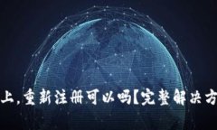 TP钱包登录不上，重新注册可以吗？完