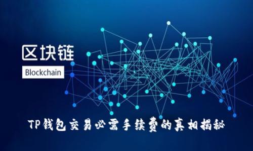 TP钱包交易必需手续费的真相揭秘