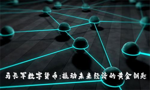马长军数字货币:撬动未来经济的黄金钥匙