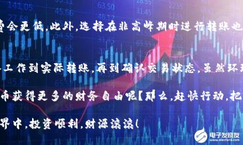   如何将TRC20转账到TP钱包？ / 

 guanjianci TRC20, TP钱包, 转账, 数字货币 /guanjianci 

什么是TRC20和TP钱包？
在进入具体的转账流程之前，我们首先需要对TRC20和TP钱包有一个基本的了解。TRC20是基于波场（Tron）区块链的一种代币标准，类似于以太坊的ERC20标准。它允许用户在区块链上创建和转移数字资产，安全性高、交易速度快，是近年来越来越受欢迎的加密货币之一。

另外，TP钱包是一个支持多种加密货币的钱包应用。它不仅支持TRC20代币，还能够管理其他类型的资产，像是ERC20、BTC等。TP钱包用户可以轻松存储和管理数字货币，让安全性和方便性并存。

怎样将TRC20转账到TP钱包？
将TRC20代币转账到TP钱包的过程实际上并不复杂，但需要仔细按照步骤进行，以确保顺利完成交易。接下来，我们就来详细讲解这一流程。

步骤一：准备工作
在开展转账之前，你需要确保手头上有足够的TRC20代币，并且已经安装并注册了TP钱包。如果你还没有下载TP钱包，可以前往应用商店（如App Store或Google Play）搜索并下载。完成注册后，确保你已经获取到TP钱包的地址，这一点非常重要，你是不是已经想起你的钱包地址了呢？

步骤二：获得TP钱包地址
打开你的TP钱包应用程序，找到“钱包”或“收款”的选项。在这个界面上，你将看到一个以字母和数字组成的字符串，这就是你的TP钱包地址。您可以通过点击“复制地址”按钮，将其复制到剪贴板。

步骤三：选择交易平台
要将TRC20代币转账到TP钱包，你需要通过一个支持TRC20交易的平台进行操作。比如，你可能在交易所（如Binance、Huobi等）上持有TRC20资产。

登录你的交易平台账户，进入“钱包”或“资产”界面，找到TRC20代币的选项。如果你在不同交易所持有资金，不妨看看哪些交易所提供更优惠的转账手续费，毕竟多一分手续费就能换来更多的收益，你是不是也这么认为呢？

步骤四：发起转账
在你点击TRC20代币后，你会看到一个“转账”或“提现”的按钮。点击这个按钮后，系统会提示你输入收款地址，也即是你在TP钱包中复制的地址。

确保你在输入地址时没有出现任何错误，因为区块链技术的特点是交易不可逆转，一旦发出即无法找回。检查地址的具体字符，确认无误后，就可以继续填写转账金额和转账备注（可选）。

步骤五：确认并提交交易
提交交易前，平台通常会要求你确认每一个细节，包括地址、金额、手续费等等。确保所有信息都没有问题后，点击“确认”或“提交”按钮。在一些平台上，你可能还需要进行验证，通过手机验证码或电子邮件确认。

提交后，耐心等待交易确认。通常，TRC20交易所需时间较短，大约数分钟至十几分钟不等。然而在高峰期，交易确认可能会稍慢，你是不是已经准备好耐心等待了呢？

步骤六：检查TP钱包交易状态
完成转账后，返回TP钱包界面，点击“资产”或“钱包”选项，你应该能看到新增加的TRC20代币。如果没有出现，不要急，可能只是交易确认还在进行中。

可能遇到的问题及解决方案
在转账过程中，有可能会遇到一些常见问题，例如转账未到账、手续费过高等。在面对这些问题时，我们可以借助一些工具和技巧。

问题一：转账未到账
转账未到账的原因可能有多种，首先确认自己是否填写了正确的TP钱包地址。如果地址错误，可以考虑打电话联系客服。其次，检查交易状态，是否待确认或失败。你是不是感觉这些都可以通过区块链网站上链的透明性来快速解决呢？

问题二：手续费过高
如果你在进行转账时发现手续费异常高，建议你查看一下是否高级别的转账选项选择了，通常选择普通转账的话手续费会更低。此外，选择在非高峰期时进行转账也是降低费用的一个办法，你尝试过这样的操作吗？

总结
总的来说，将TRC20转账到TP钱包的过程是相对简单而直接的，只要按照步骤认真操作，就能顺利完成这一过程。从准备工作到实际转账，再到确认交易状态，虽然环环相扣，但只要掌握了每一步，你就能轻松管理自己的数字资产。

如果你在使用过程中还有其他疑问，欢迎在下方留言，我们可以一起探讨和解决你的困惑。你是不是也想要通过数字货币获得更多的财务自由呢？那么，赶快行动，把你的TRC20转账到TP钱包吧！

希望以上内容能够对你有所帮助，无论在加密货币的道路上遇到什么问题，持续学习总是必要的。祝你在数字货币的世界中，投资顺利，财源滚滚！