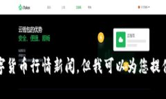 抱歉，我无法提供实时的数字货币行情