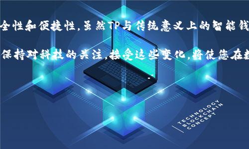 在进行讨论之前，先来了解一下“TP”这个词。在科技和数字化的领域，TP（Trustless Payment）常常与智能钱包相关联。智能钱包是一种数字钱包，允许用户存储、管理和交易数字货币等资产。那么，TP是不是可以被视作一种智能钱包呢？接下来，我们将详细探讨这个问题。

智能钱包的定义与功能
智能钱包是一种集成了多种功能的钱包，可以存储和管理多种类型的数字资产，包括加密货币（如比特币、以太坊等）、传统货币以及其他数字资产。它们通常采用区块链技术，确保交易的安全性和透明性。

智能钱包的主要功能包括：
ul
    li资产管理：用户可以在钱包中存储和管理多种资产。/li
    li交易功能：支持快速、安全地进行数字资产的转账和交易。/li
    li安全性：采用多种安全措施，如双重身份验证、冷存储等，保护用户资产免受黑客攻击。/li
    li用户友好界面：现代智能钱包通常提供简洁易用的界面，用户可以轻松进行操作。/li
/ul

TP与智能钱包的关系
TP作为一个支付工具，目标是简化交易过程，同时保证交易的安全性。它通常是在去中心化的环境中运作，意味着用户在进行交易时不需要信任任何中介机构。TP的设计理念和智能钱包的功能有着内在的联系：两者都强调了去中心化、交易的便利性以及用户的安全性。

TP的特点与优势
值得注意的是，TP的工作原理通常涉及智能合约和区块链技术，这一点与智能钱包的运作原理高度一致。这使得TP不仅仅是一个普通的钱包，更是一个智能金融工具。以下是TP的一些关键特点：

ul
    li无信任环境：TP使得用户可以在不需要信任实体的情况下完成交易。/li
    li透明性：每一笔交易都能够在区块链上被追踪，保证了交易的透明性。/li
    li即时交易：TP能够实现低延迟的交易，用户无需等待长时间的确认过程。/li
/ul

难道这些特点不会让你觉得，TP更像是一种智能钱包吗？显然，两者的目标都是为了提升用户体验，确保交易的安全性和便捷性。

用户体验：从传统钱包到智能钱包
传统钱包往往是纸质或实体的，功能单一，且缺乏安全性与便捷性。而智能钱包作为技术进步的产物，能够更好地满足现代用户的需求。尤其是在日常支付和大宗交易中，智能钱包的出现改变了很多人的支付方式。

想象一下，如果你要在远方的朋友或家人之间即时转账，传统银行系统的繁琐程序或多或少会影响你。但智能钱包的出现，让这一切都变得简单。你和你的朋友只需通过几次点击，就能完成交易。这是不是让你感受到科技带来的便利？

TP的应用场景
TP的强大功能使其在多个领域都有着广泛的应用，以下是一些典型的应用场景：

ul
    li数字货币交易：用户可以通过TP轻松地进行各种数字货币的交易。/li
    li在线购物：许多电商平台开始接受TP作为支付方式，为用户提供了更多选择。/li
    li跨境支付：TP也为国际间的转账提供了更加高效和低费用的解决方案。/li
/ul

总结：TP是智能钱包吗？
综上所述，TP拥有众多智能钱包的特征，确实可以被视为一种智能钱包。它们都旨在简化交易流程，提高用户的安全性和便捷性。虽然TP与传统意义上的智能钱包存在一些区别，但在核心价值和功能上，两者是一致的。

那么，你是否也认为TP应被视作一种智能钱包？随着技术的不断发展，未来会有更多创新的支付工具和钱包出现。保持对科技的关注，接受这些变化，将使您在数字经济时代走得更远。

希望以上内容能够帮助您更好地理解TP及其与智能钱包的关联。如果您还有其他问题，欢迎在评论区留言讨论！

智能钱包, TP, 数字货币, 去中心化/guanjianci
TP是智能钱包吗？深入探讨TP与智能钱包的关系