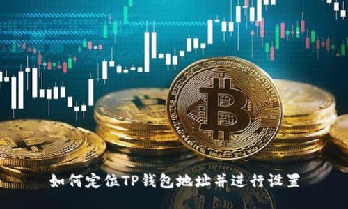 如何定位TP钱包地址并进行设置