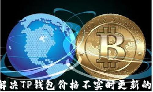 如何解决TP钱包价格不实时更新的问题?
