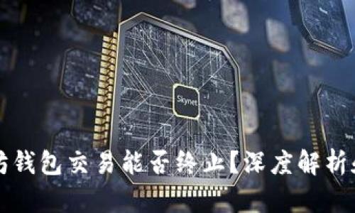 以太坊钱包交易能否终止?深度解析和方案