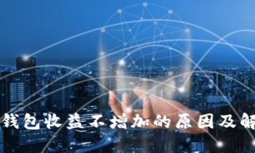 以太坊钱包收益不增加的原因及解决方案