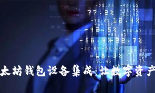 全面解析以太坊钱包设备集成:让数字资产管理更智能