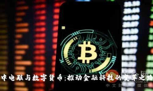中电联与数字货币:推动金融科技的变革之路