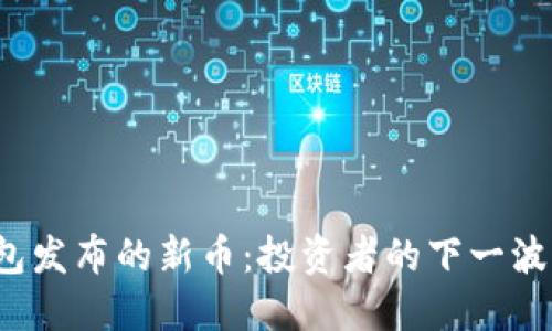 TP钱包发布的新币:投资者的下一波机会?