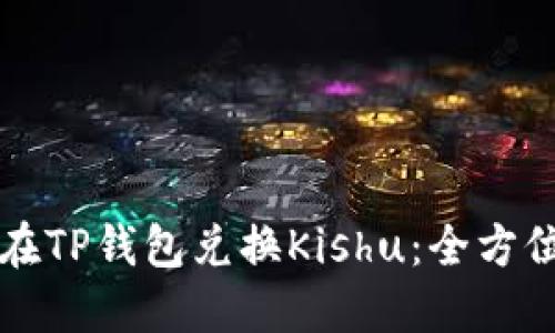 如何在TP钱包兑换Kishu:全方位指南