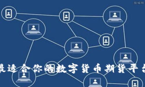 选择最适合你的数字货币期货平台指南
