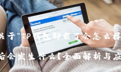 这里是一个关于“TP钱包卸载了会怎么样”的详细解析
TP钱包卸载后会发生什么?全面解析与应对指南