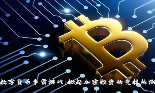 数字货币争霸游戏:掀起加密投资的竞技热潮