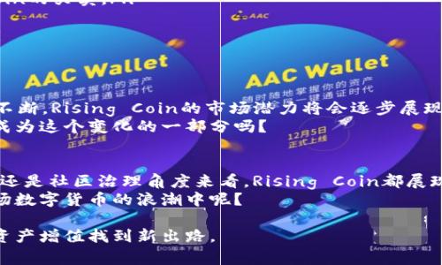   数字货币Rising Coin：新兴投资机会的全景解析 / 

 guanjianci 数字货币, Rising Coin, 投资机会, 加密货币 /guanjianci 

引言
随着区块链技术的蓬勃发展，数字货币已经成为当下最热的话题之一。在这股热潮中，Rising Coin作为一款新兴的数字货币，悄然崛起。那么，Rising Coin究竟是什么？它有什么独特的优势？作为投资者，我们又该如何把握这个新的投资机会？本文将为你揭示Rising Coin的全貌，带你尽情畅游这片数字资产的海洋。

什么是Rising Coin？
Rising Coin（代号：RISE）是一种基于区块链技术的数字货币，旨在通过去中心化的方式为用户提供安全、高效的支付环境。Rising Coin不仅关注技术的创新，还追求社区的融合与共赢。其实，在当今的数字货币市场中，Rising Coin的存在就像是鲜花在泥土中怒放，虽然不一定是最显眼的，但一定是值得关注的。

Rising Coin的独特优势
相较于其他数字货币，Rising Coin具备以下几个独特优势：

ul
    listrong安全性强：/strongRising Coin采用了先进的加密技术，保障用户的资产安全，让投资者无后顾之忧。/li
    listrong交易快速：/strongRising Coin的交易确认时间非常短，能够实现几乎瞬时的资金转账，堪称数字货币领域的迅捷之作。/li
    listrong低交易费用：/strong相较于比特币等大部分主流数字货币，Rising Coin的交易费用较低，让投资者能够在日常交易中节省成本。/li
    listrong社区治理：/strongRising Coin通过社区成员的投票机制来进行重大决策，让每一个参与者都能在这个生态中有发言权。/li
/ul

Rising Coin背后的技术支持
你是否曾想过，在这样一个瞬息万变的数字货币市场，技术是如何对一个项目的成功产生深远影响的？Rising Coin背后有一套强大的技术框架，它基于以太坊的智能合约进行架构，使得每一笔交易都能够高效、透明并可靠。
此外，Rising Coin团队拥有丰富的区块链技术经验和广泛的行业影响力，确保了项目的持续发展和技术的不断进步。也难怪越来越多的人开始关注Rising Coin，在这背后，是强大的技术支持和团队实力的保障。

Rising Coin的市场定位
Rising Coin不仅是一种投资工具，更是一个商业生态的组成部分。它承诺在未来为用户提供更多的服务，而不仅仅局限于货币的价值交换。在这样一个高速发展的数字经济时代，Rising Coin的市场定位是以创新为导向，满足用户多元化的需求。
例如，Rising Coin近期推出了跨境支付及微支付的解决方案，旨在为全球用户提供更便捷的支付体验。难道你不觉得这样的创新正是数字货币需要的突破口吗？

投资Rising Coin的理由
作为投资者，你可能会问：“为什么我应该选择投资Rising Coin呢？”首先，Rising Coin正处于发展的初期阶段，具有极高的投资潜力。其次，随着数字货币市场的快速发展，越来越多的消费者和企业已开始接受和使用Rising Coin，这为其广泛应用奠定了基础。
此外，Rising Coin具有良好的流动性，用户可以在多个交易所进行购买和交易，增加了其资产的灵活性。这是否让你对投资Rising Coin充满期待呢？

如何购买Rising Coin
想要投资Rising Coin没有想象中复杂。作为一个新手投资者，你只需要遵循以下几步：

ol
    listrong选择一个数字货币交易所：/strong在正规的交易所注册账户，例如Binance、Coinbase等，让你能够安全地进行Rising Coin的买卖。/li
    listrong购买比特币或以太坊：/strong大部分交易所首先需要你购买比特币或以太坊，然后才可以用其交换Rising Coin。/li
    listrong申请Rising Coin转账：/strong在你的交易所账户中申请Rising Coin的转账，将你所需的数字货币转入你的数字钱包。/li
/ol

Rising Coin的未来展望
在如今快速变化的市场中，Rising Coin是否能在未来一展宏图，成为行业中的佼佼者呢？不少专家认为，随着更多用户的加入和技术的不断，Rising Coin的市场潜力将会逐步展现出巨大的价值。
此外，Rising Coin团队正致力于不断提升用户体验和社区参与感。不断引入新的功能和服务，不禁让人对未来充满期待。难道你不也想成为这个变化的一部分吗？

总结
通过分析Rising Coin的特点、技术支持及市场定位，我们可以看出，这是一款具备潜力的数字货币投资选择。无论是从安全性、交易速度还是社区治理角度来看，Rising Coin都展现出强劲的优势。
最后，如果你对数字货币充满好奇，且想要追寻新的投资机会，Rising Coin或许能帮助你实现财富增值的梦想。你是否准备好参与到这场数字货币的浪潮中呢？

随着数字经济的不断深入，Rising Coin作为新兴力量必将在未来的市场中占据一席之地。投资者们应当把握时机，深入了解，为自己的资产增值找到新出路。