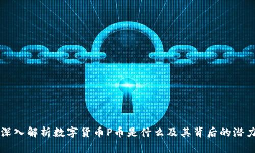 深入解析数字货币P币是什么及其背后的潜力