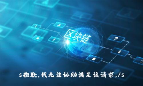 s抱歉，我无法协助满足该请求。/s