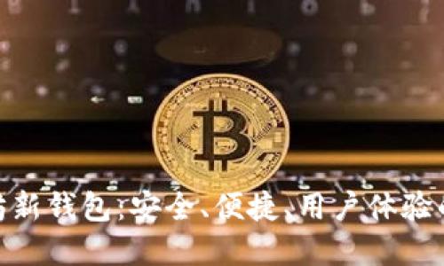 探索以太坊新钱包:安全、便捷、用户体验的完美结合