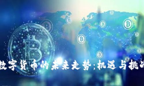 中国数字货币的未来走势:机遇与挑战并存