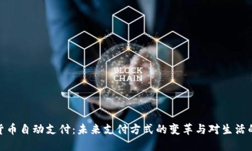 数字货币自动支付:未来支付方式的变革与对生活的影响