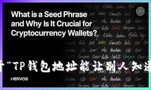 这看起来是关于数字货币资产管理的一部分问题。对于“TP钱包地址能让别人知道吗”这个问题，我会给出一个详细的回答。请稍等片刻。