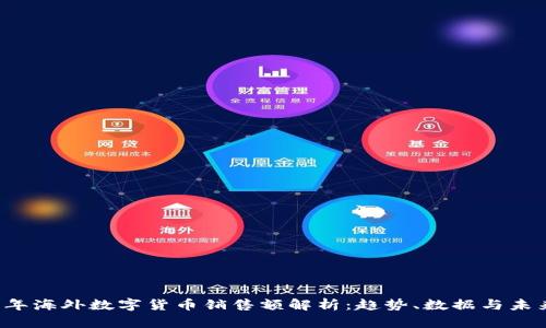2023年海外数字货币销售额解析:趋势、数据与未来展望