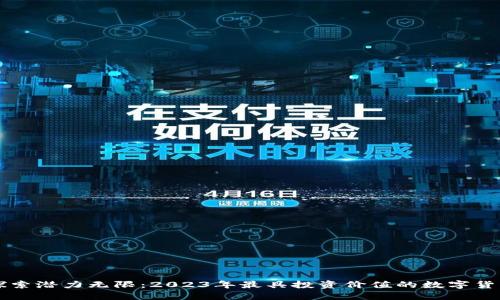 探索潜力无限:2023年最具投资价值的数字货币