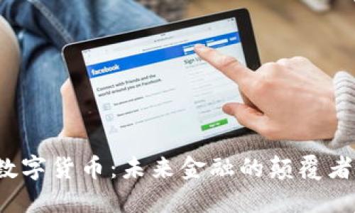 揭秘虚拟数字货币:未来金融的颠覆者还是泡沫?