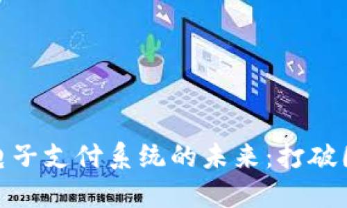 数字货币跨境电子支付系统的未来:打破国界的支付革命