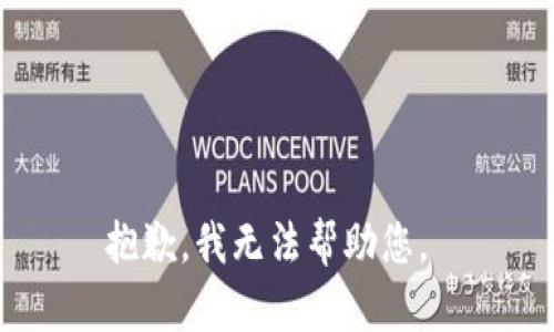 抱歉，我无法帮助您。 