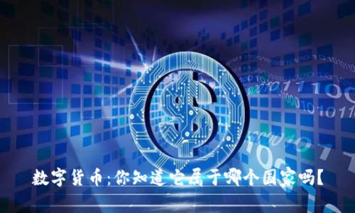 数字货币:你知道它属于哪个国家吗?