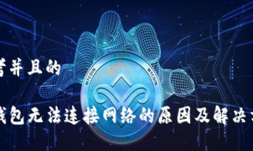 思考并且的
TP钱包无法连接网络的原因及解决方法