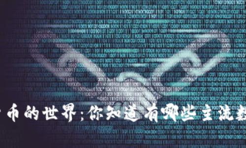 探索数字货币的世界：你知道有哪些主流数字货币吗？