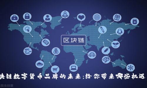 探索区块链数字货币品牌的未来:给你带来哪些机遇与挑战?