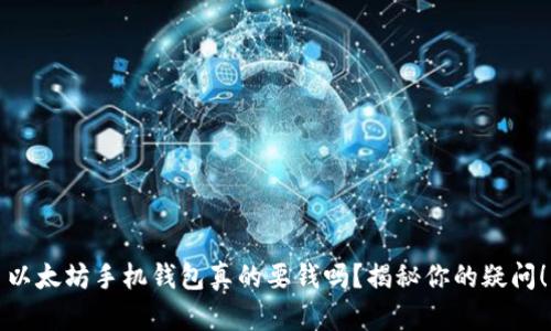 以太坊手机钱包真的要钱吗?揭秘你的疑问!